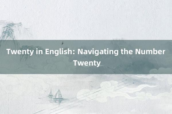 Twenty in English: Navigating the Number Twenty